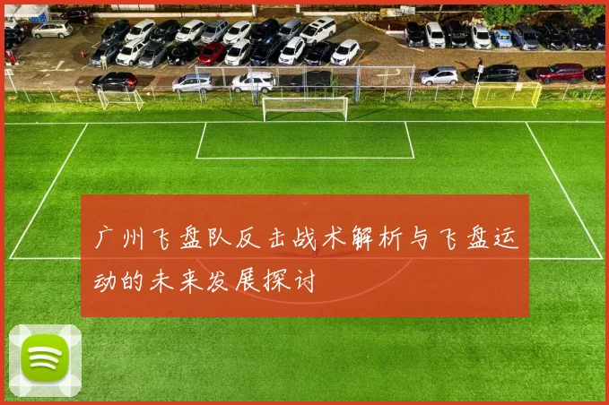 广州飞盘队反击战术解析与飞盘运动的未来发展探讨