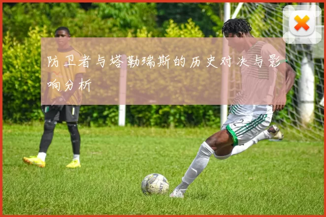 防卫者与塔勒瑞斯的历史对决与影响分析