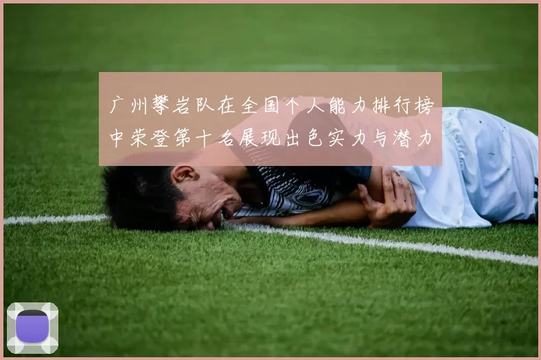 广州攀岩队在全国个人能力排行榜中荣登第十名展现出色实力与潜力