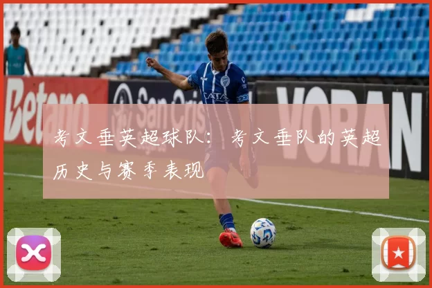 考文垂英超球队：考文垂队的英超历史与赛季表现