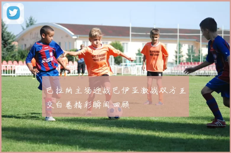 巴拉纳主场迎战巴伊亚激战双方互交白卷精彩瞬间回顾