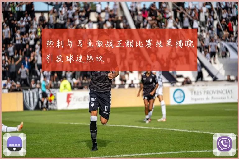 热刺与马竞激战正酣比赛结果揭晓引发球迷热议
