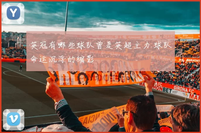 英冠有哪些球队曾是英超主力 球队命运沉浮的缩影