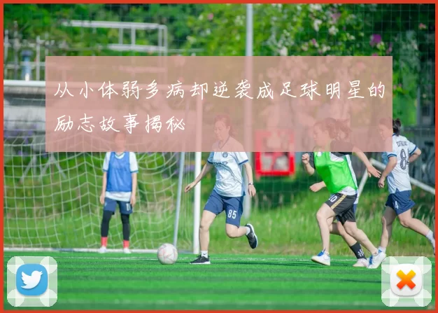 从小体弱多病却逆袭成足球明星的励志故事揭秘