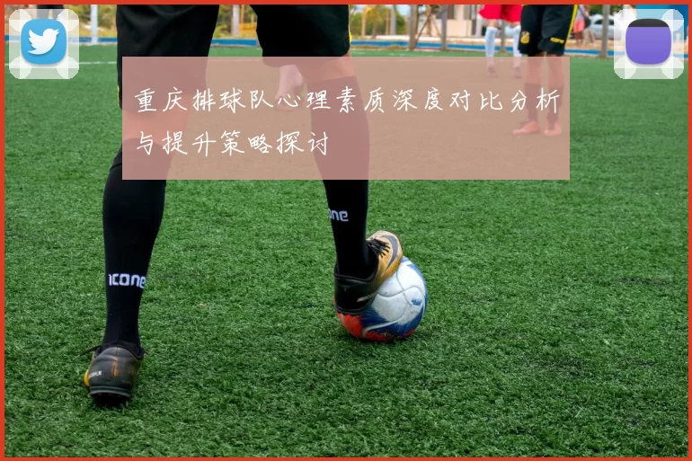 重庆排球队心理素质深度对比分析与提升策略探讨