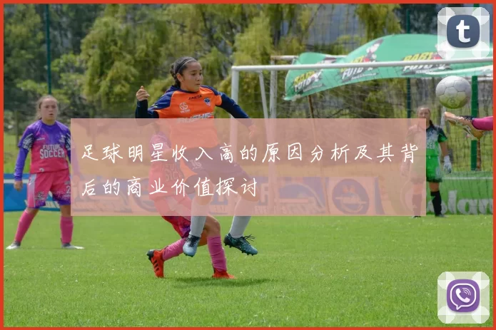 足球明星收入高的原因分析及其背后的商业价值探讨