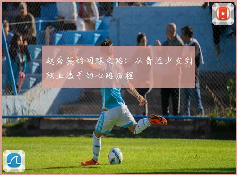 赵秀英的网球之路：从青涩少女到职业选手的心路历程