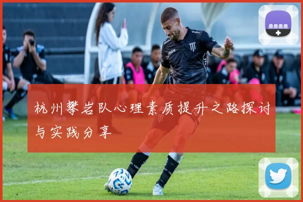 杭州攀岩队心理素质提升之路探讨与实践分享